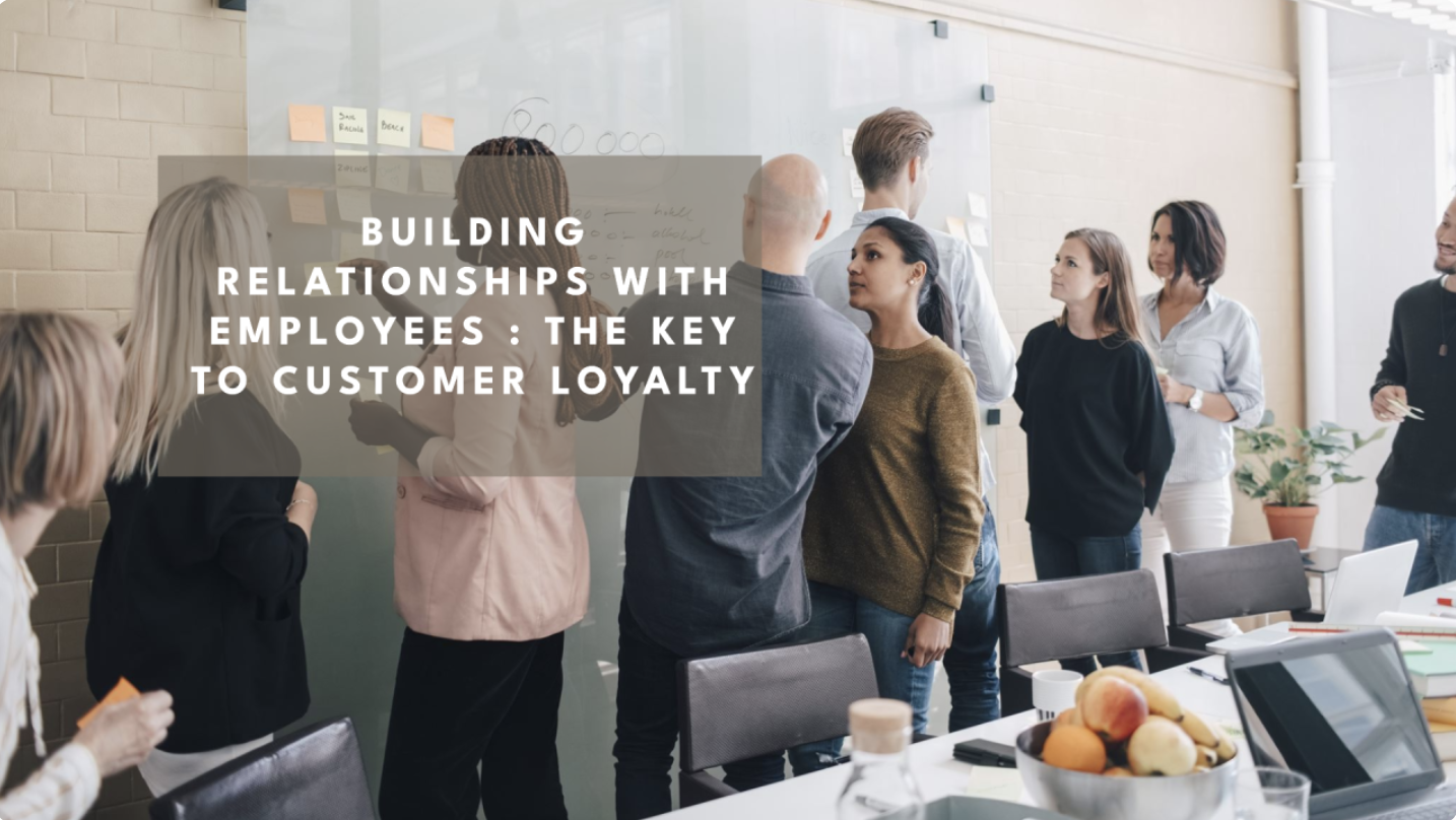 Building Relationships with Employees : The Key to Customer Loyalty